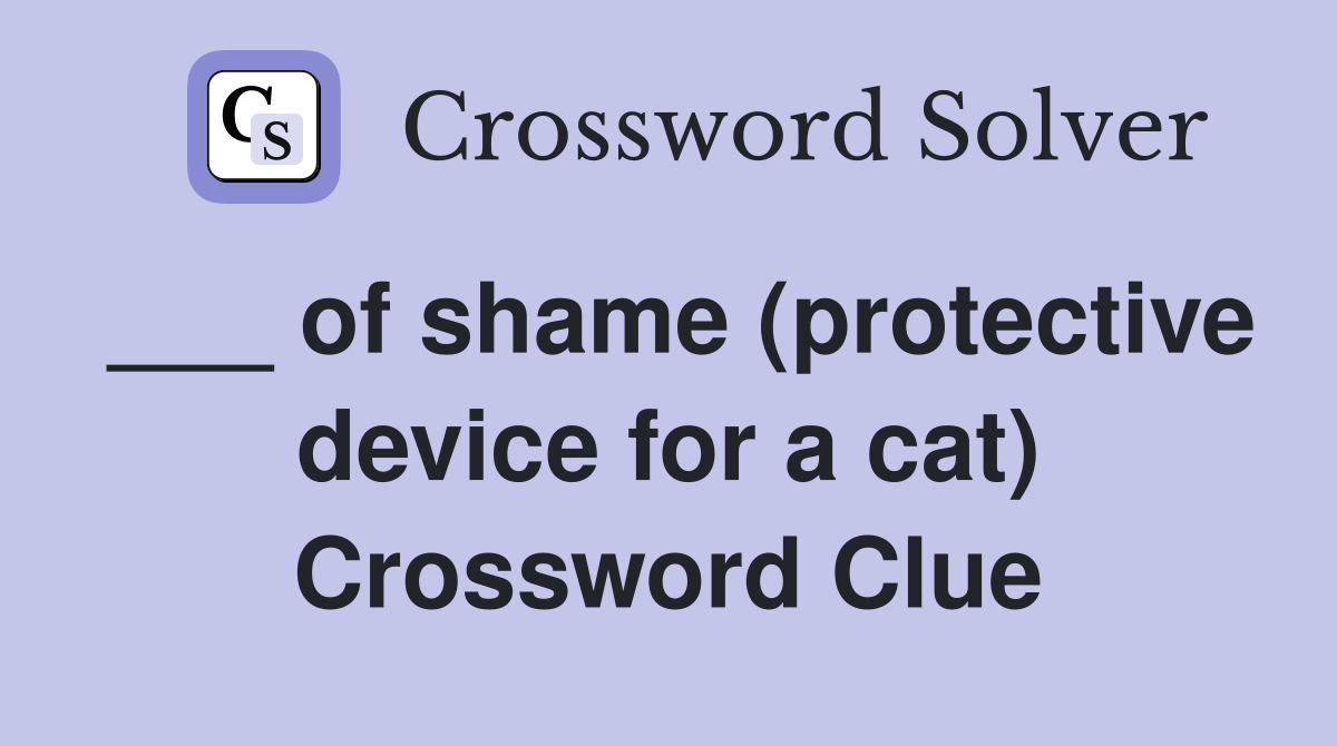 ___ of shame (protective device for a cat) Crossword Clue