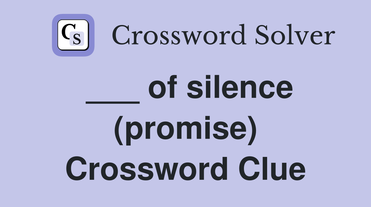 ___ of silence (promise) Crossword Clue