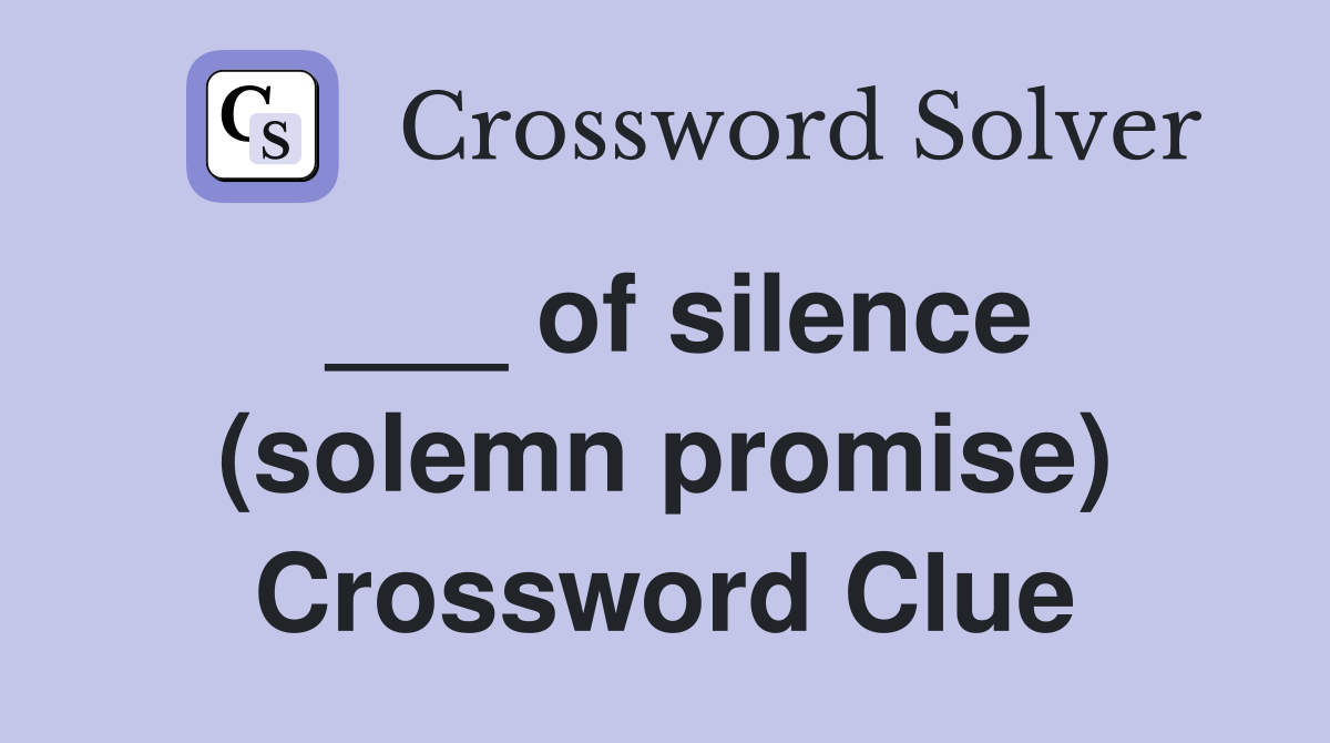 ___ of silence (solemn promise) Crossword Clue
