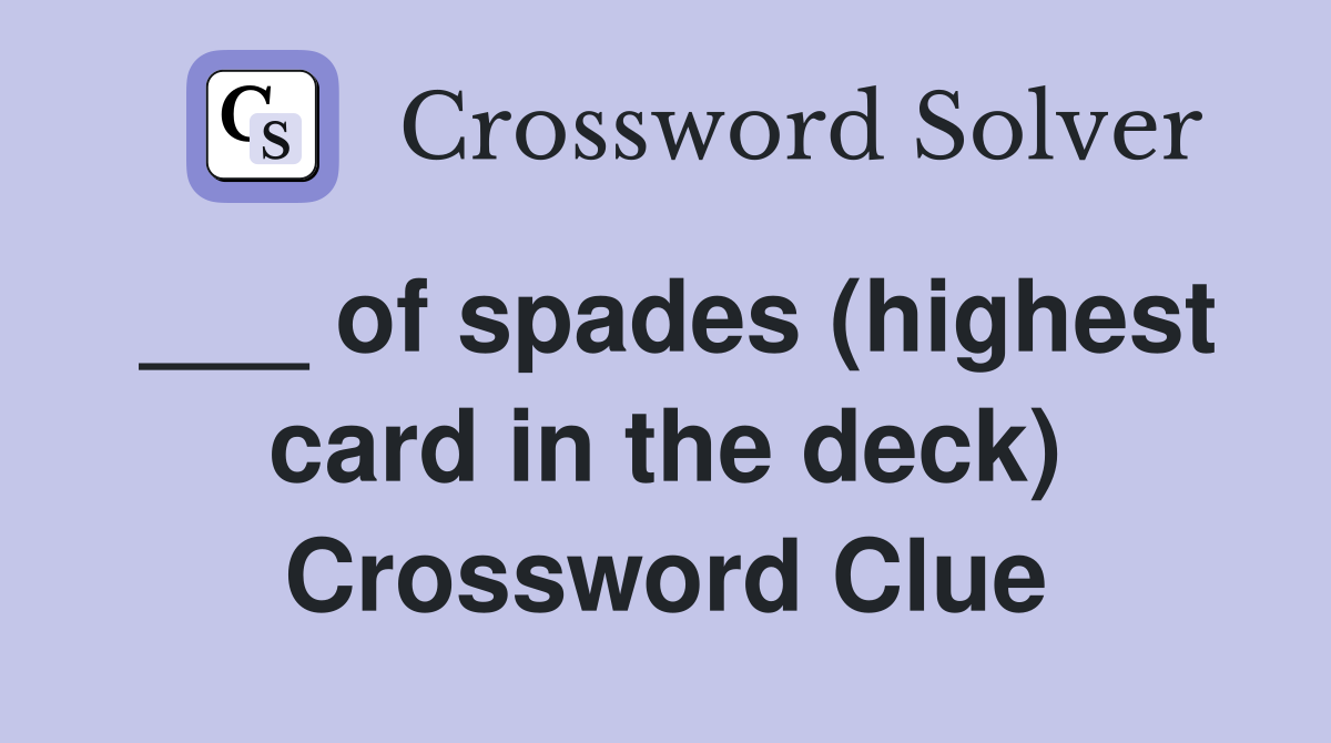 ___ of spades (highest card in the deck) Crossword Clue