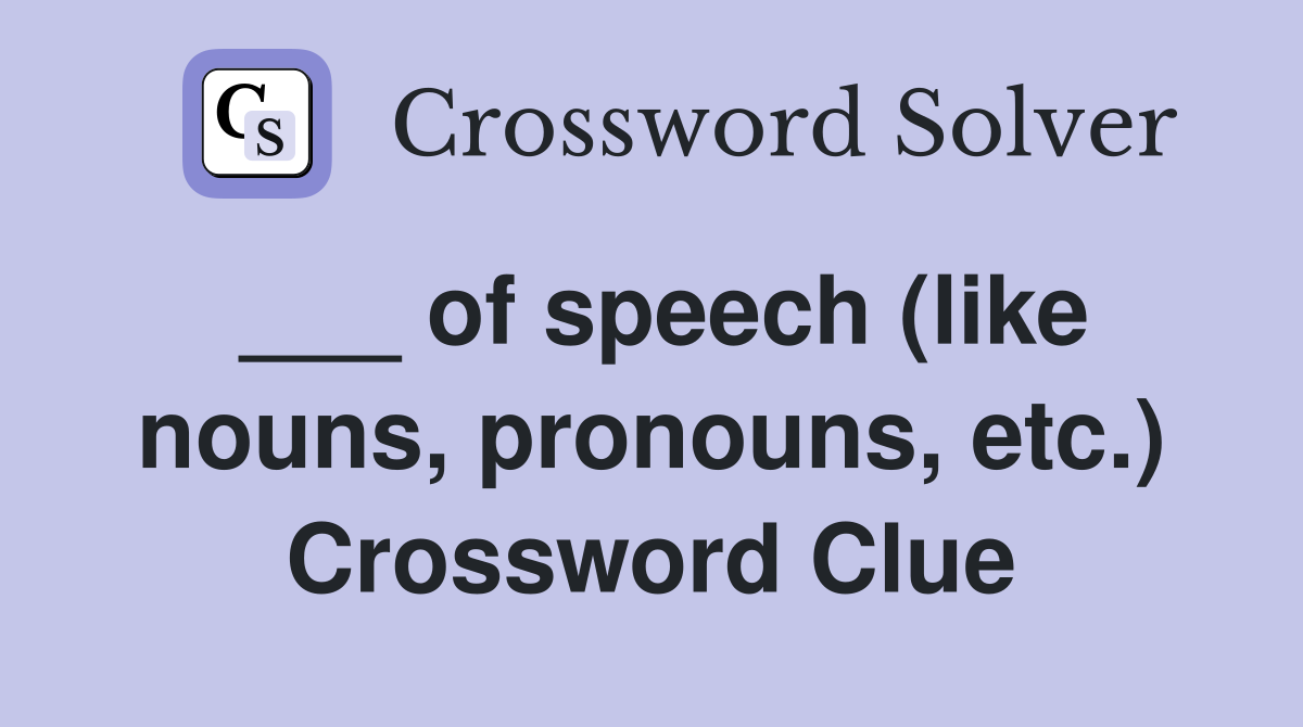 ___ of speech (like nouns, pronouns, etc.) Crossword Clue