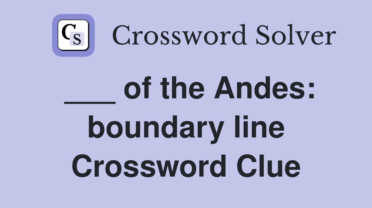 ___ of the Andes: boundary line Crossword Clue