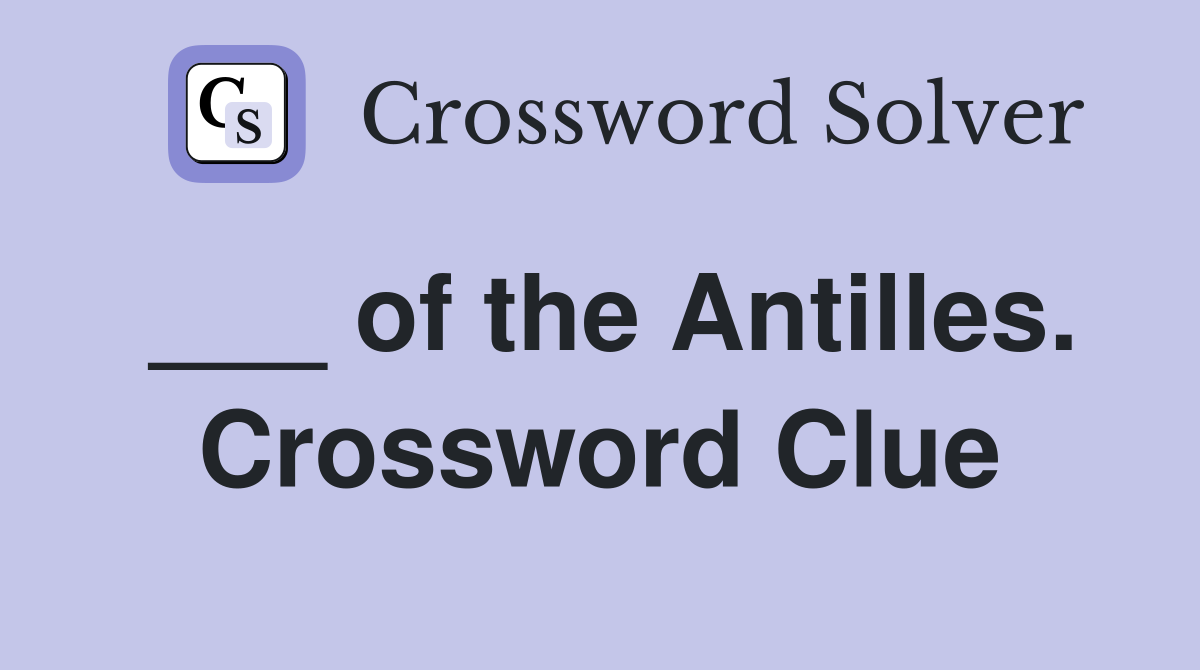 ___ of the Antilles. Crossword Clue