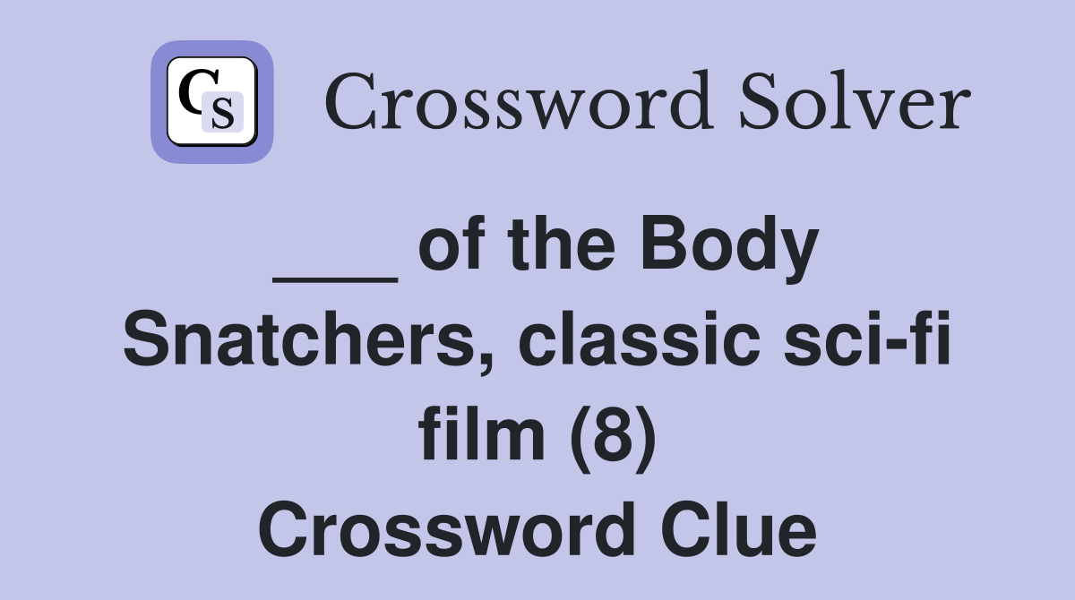 ___ of the Body Snatchers, classic sci-fi film (8) Crossword Clue