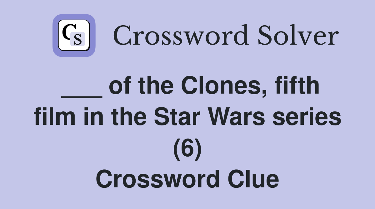 ___ of the Clones, fifth film in the Star Wars series (6) Crossword Clue