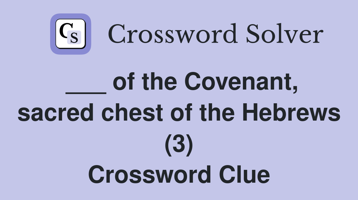 ___ of the Covenant, sacred chest of the Hebrews (3) Crossword Clue