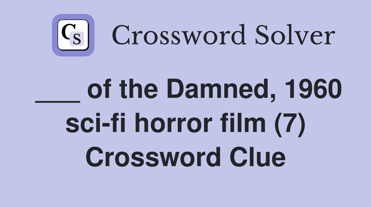 ___ of the Damned, 1960 sci-fi horror film (7) Crossword Clue