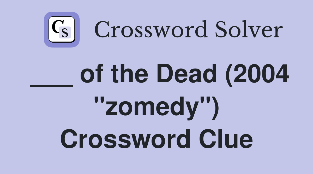 ___ of the Dead (2004 "zomedy") Crossword Clue