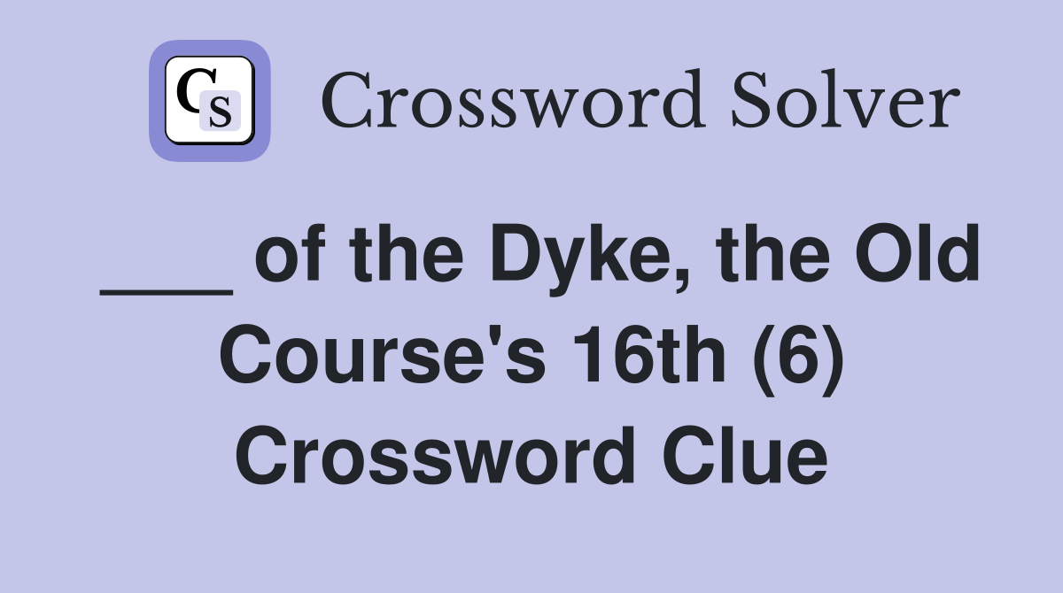 ___ of the Dyke, the Old Course's 16th (6) Crossword Clue