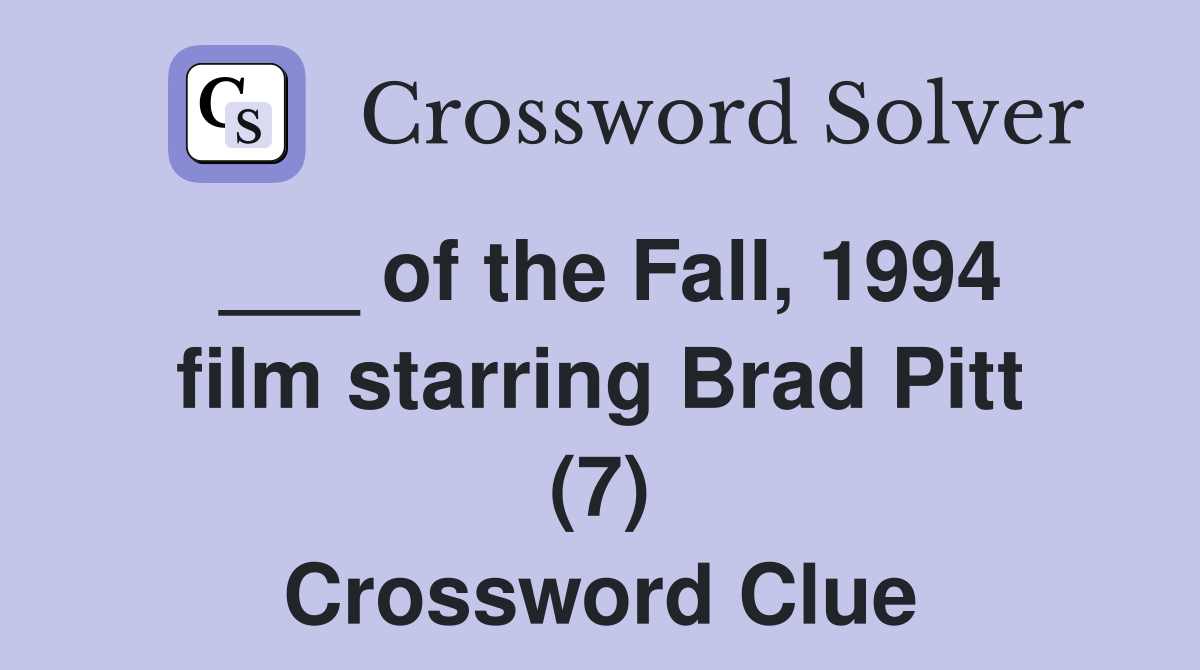 ___ of the Fall, 1994 film starring Brad Pitt (7) Crossword Clue
