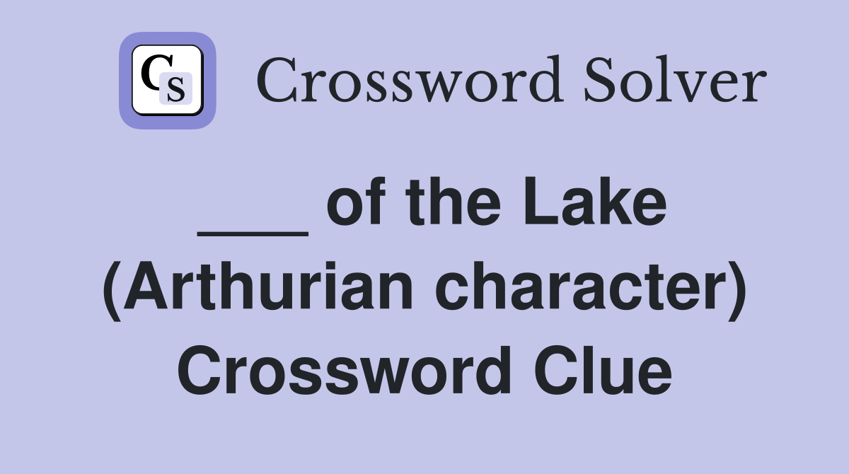 ___ of the Lake (Arthurian character) Crossword Clue