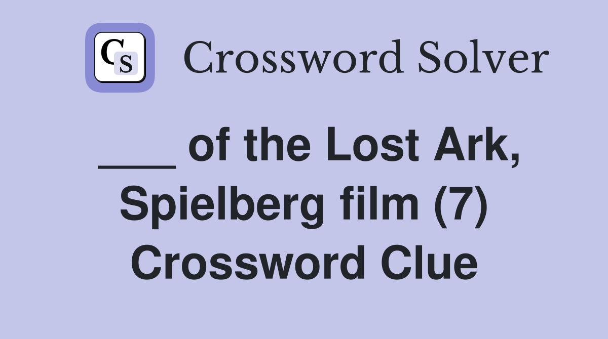 ___ of the Lost Ark, Spielberg film (7) Crossword Clue