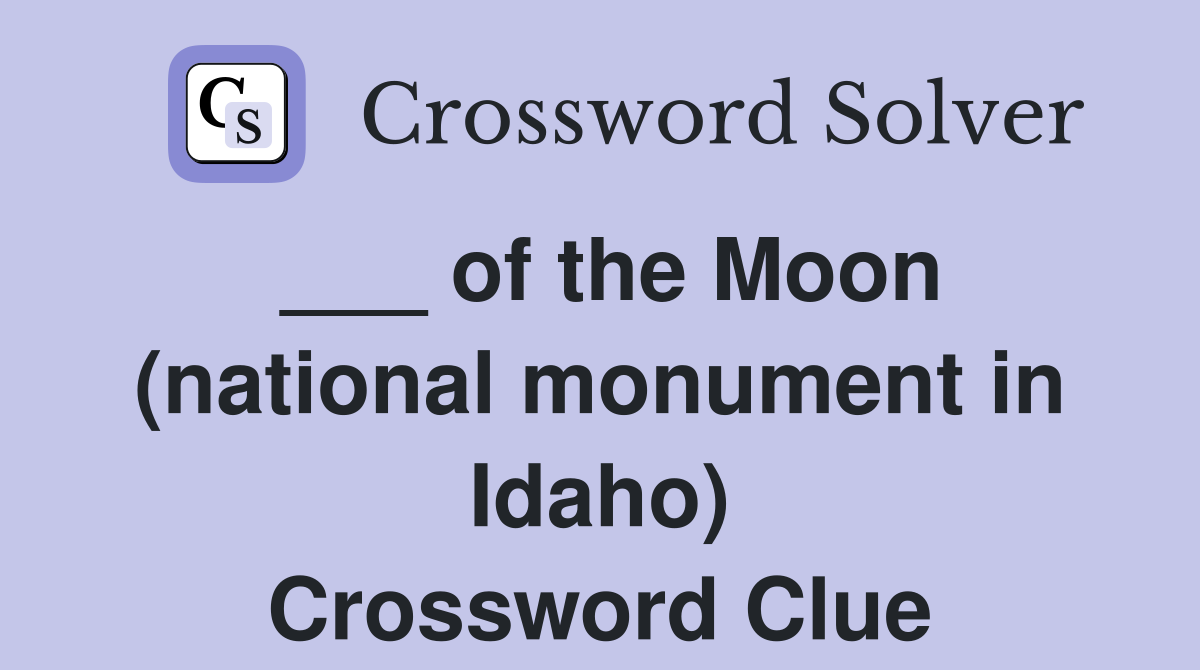 ___ of the Moon (national monument in Idaho) Crossword Clue