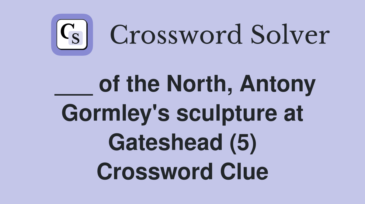 ___ of the North, Antony Gormley's sculpture at Gateshead (5) Crossword Clue