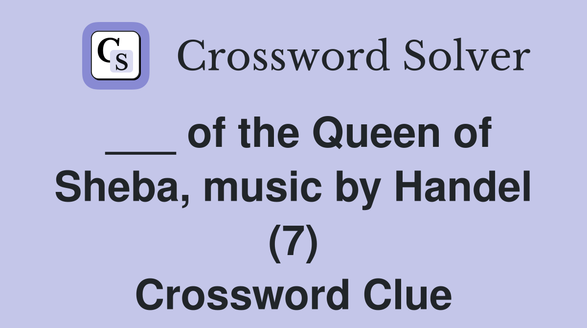 ___ of the Queen of Sheba, music by Handel (7) Crossword Clue
