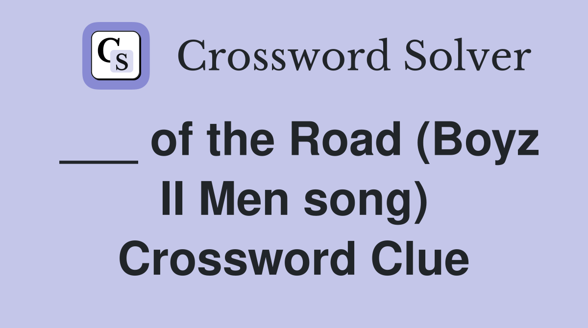 ___ of the Road (Boyz II Men song) Crossword Clue
