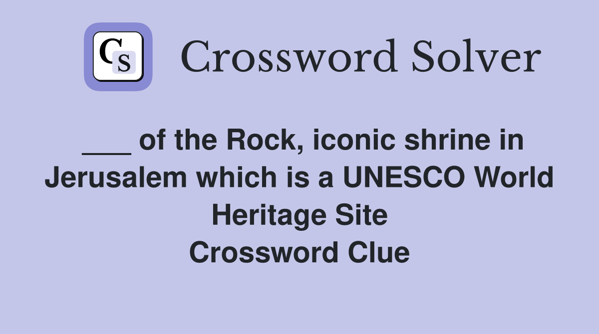 ___ of the Rock, iconic shrine in Jerusalem which is a UNESCO World Heritage Site Crossword Clue