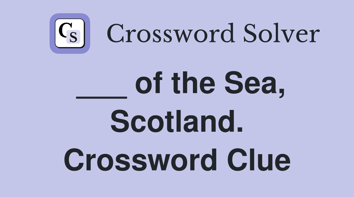 ___ of the Sea, Scotland. Crossword Clue