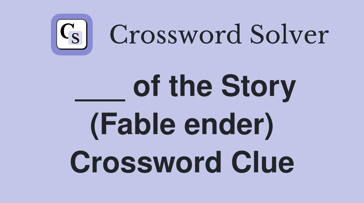 ___ of the Story (Fable ender) Crossword Clue