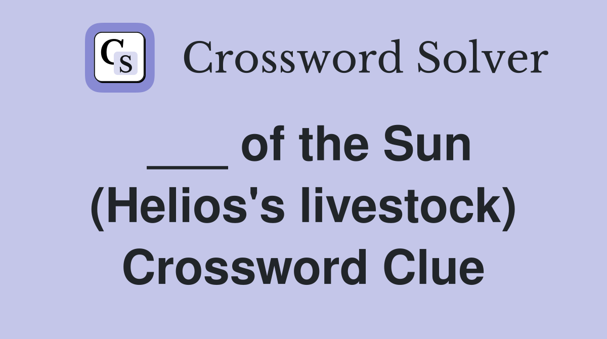 ___ of the Sun (Helios's livestock) Crossword Clue