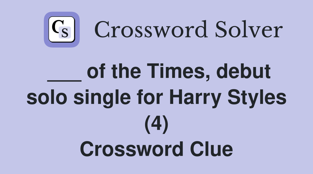 ___ of the Times, debut solo single for Harry Styles (4) Crossword Clue