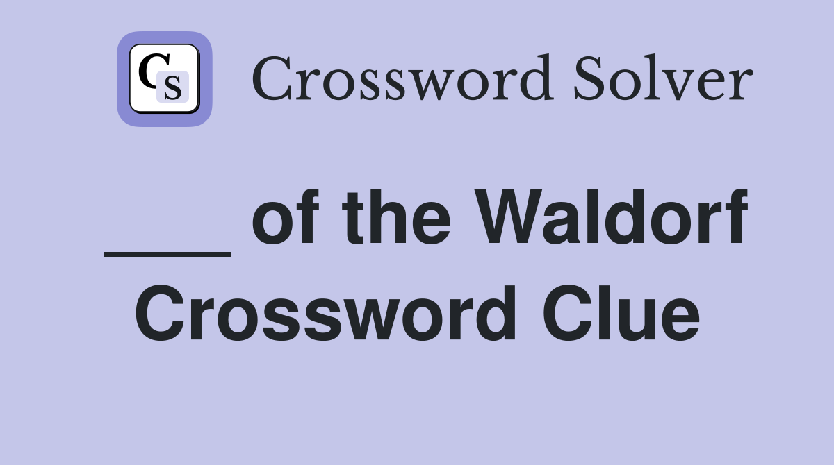 ___ of the Waldorf Crossword Clue