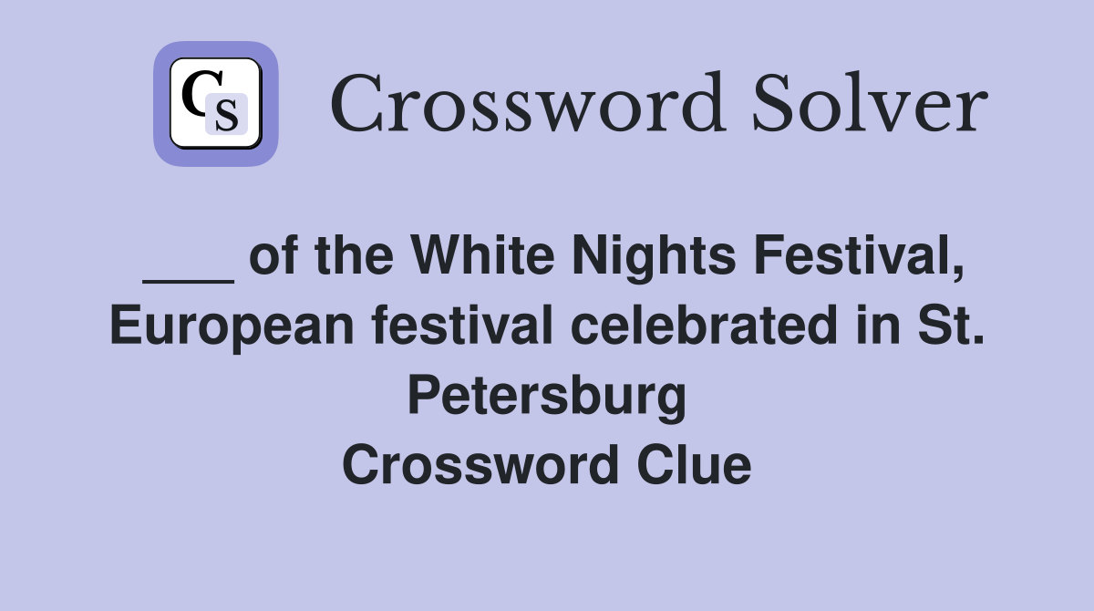 ___ of the White Nights Festival, European festival celebrated in St. Petersburg Crossword Clue