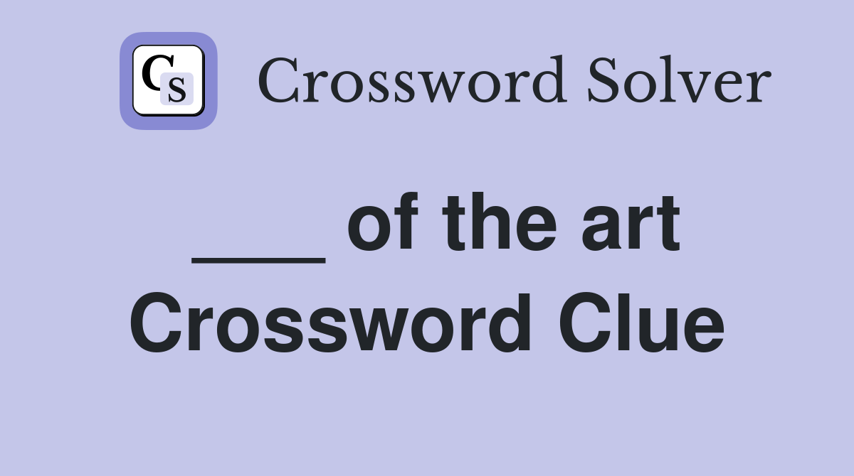 ___ of the art Crossword Clue