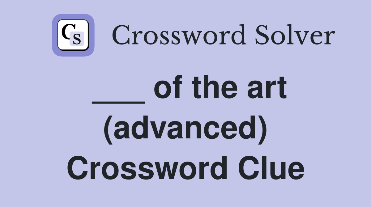 ___ of the art (advanced) Crossword Clue