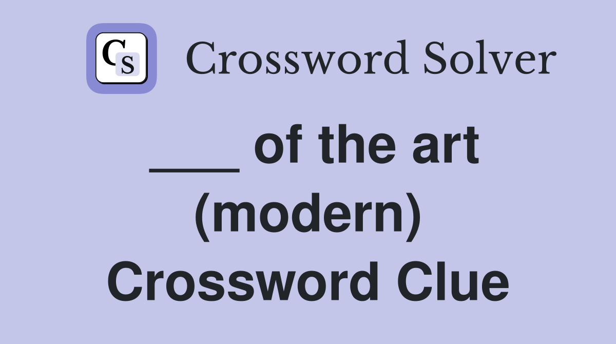 ___ of the art (modern) Crossword Clue