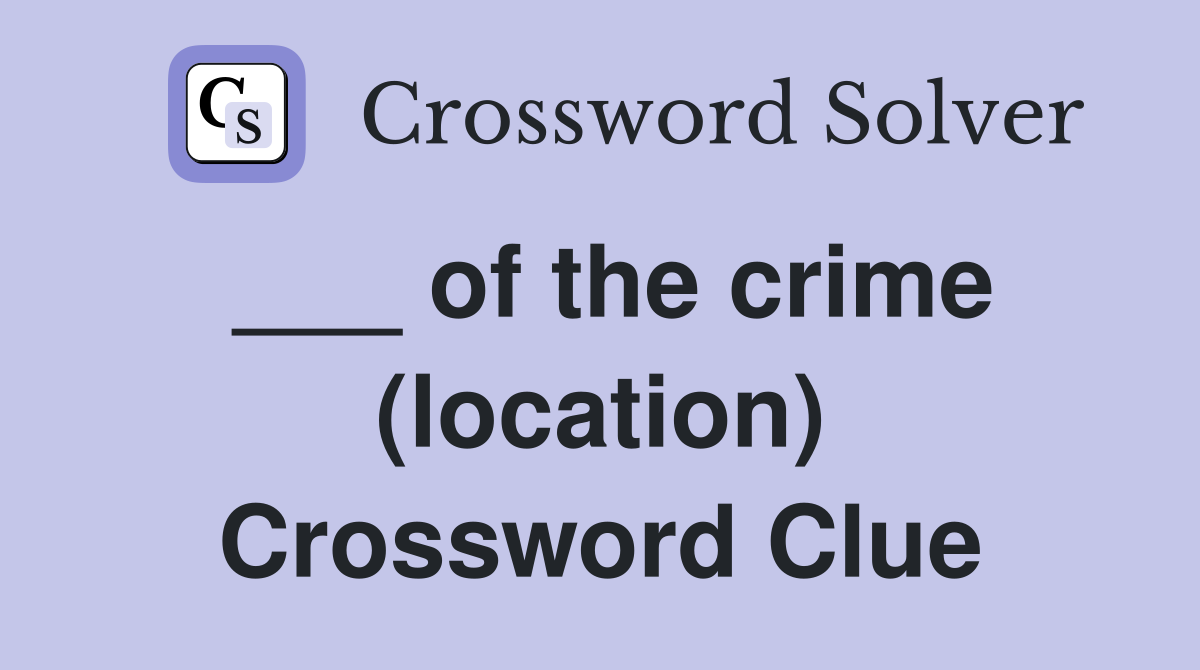 ___ of the crime (location) Crossword Clue