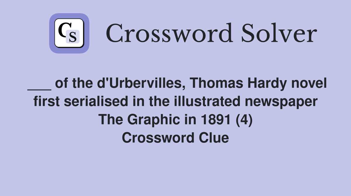 ___ of the d'Urbervilles, Thomas Hardy novel first serialised in the illustrated newspaper The Graphic in 1891 (4) Crossword Clue