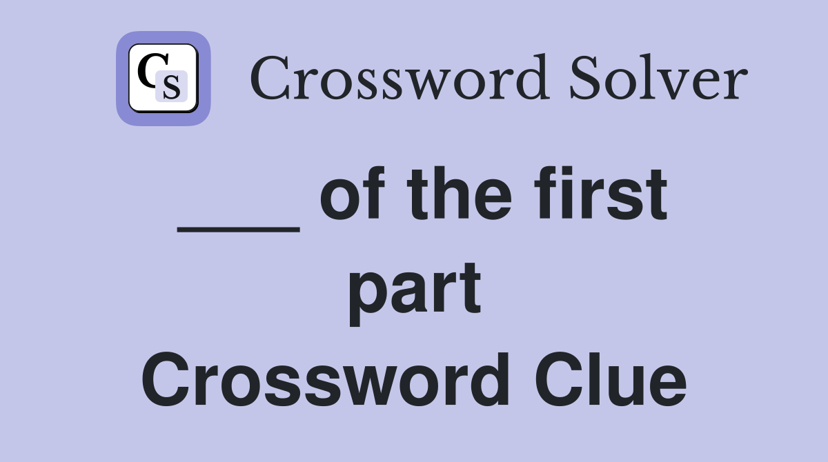 ___ of the first part Crossword Clue
