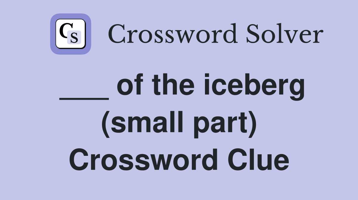 ___ of the iceberg (small part) Crossword Clue