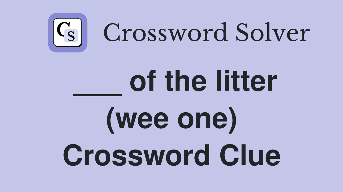 ___ of the litter (wee one) Crossword Clue