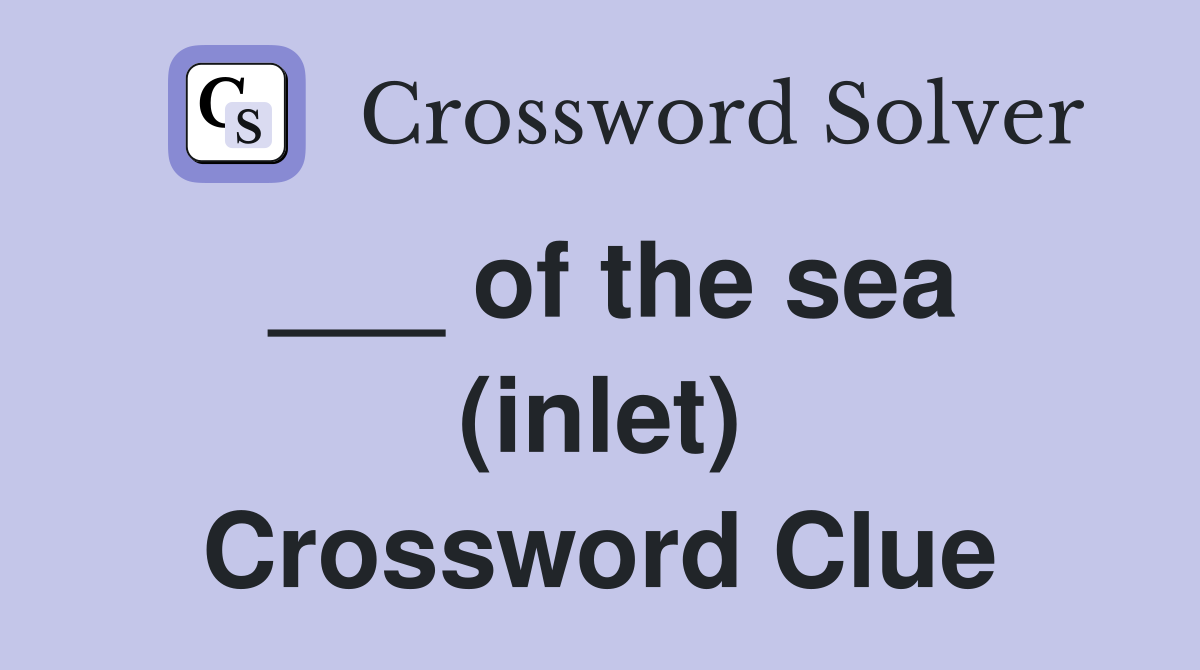 ___ of the sea (inlet) Crossword Clue