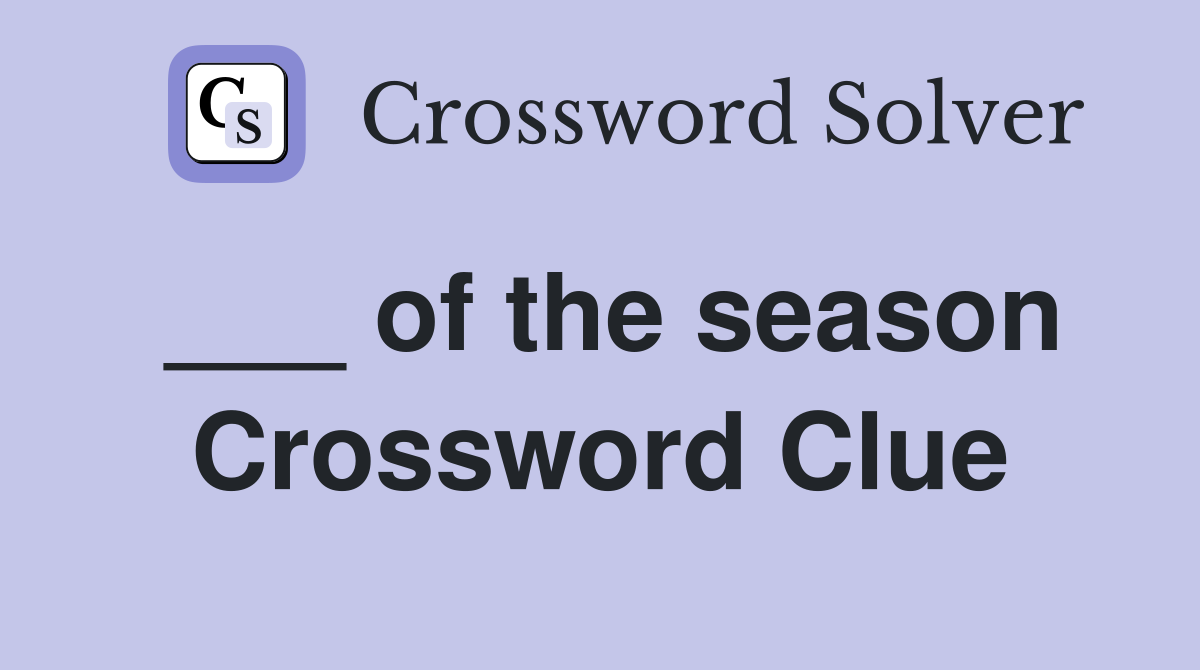 ___ of the season Crossword Clue