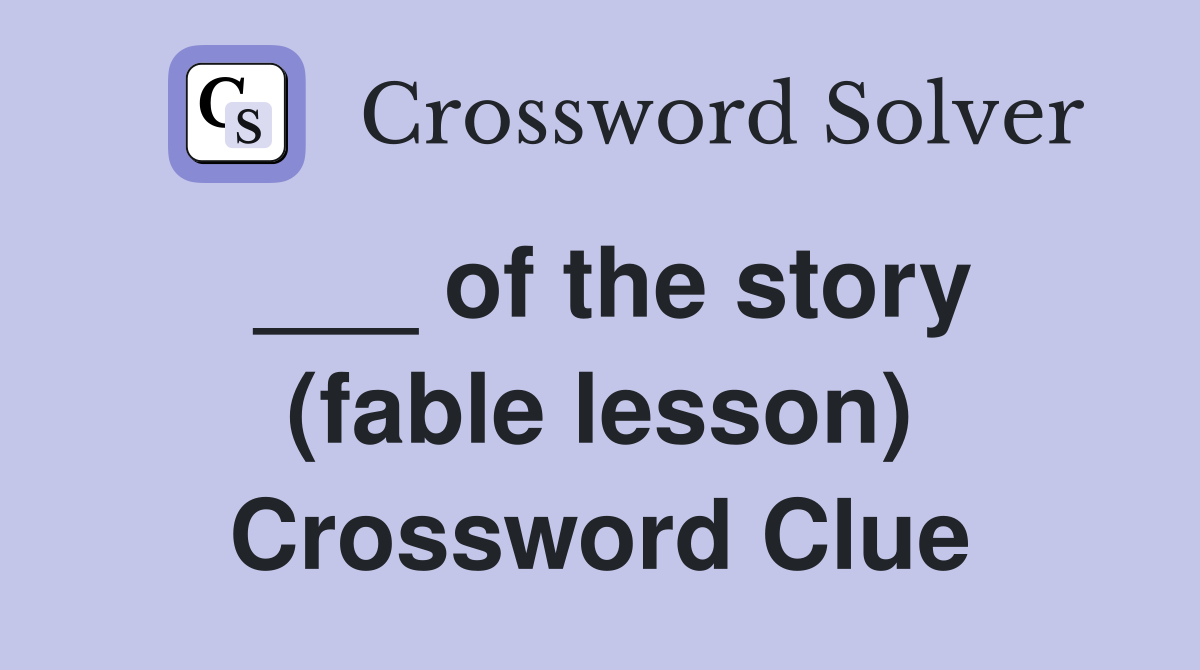 ___ of the story (fable lesson) Crossword Clue