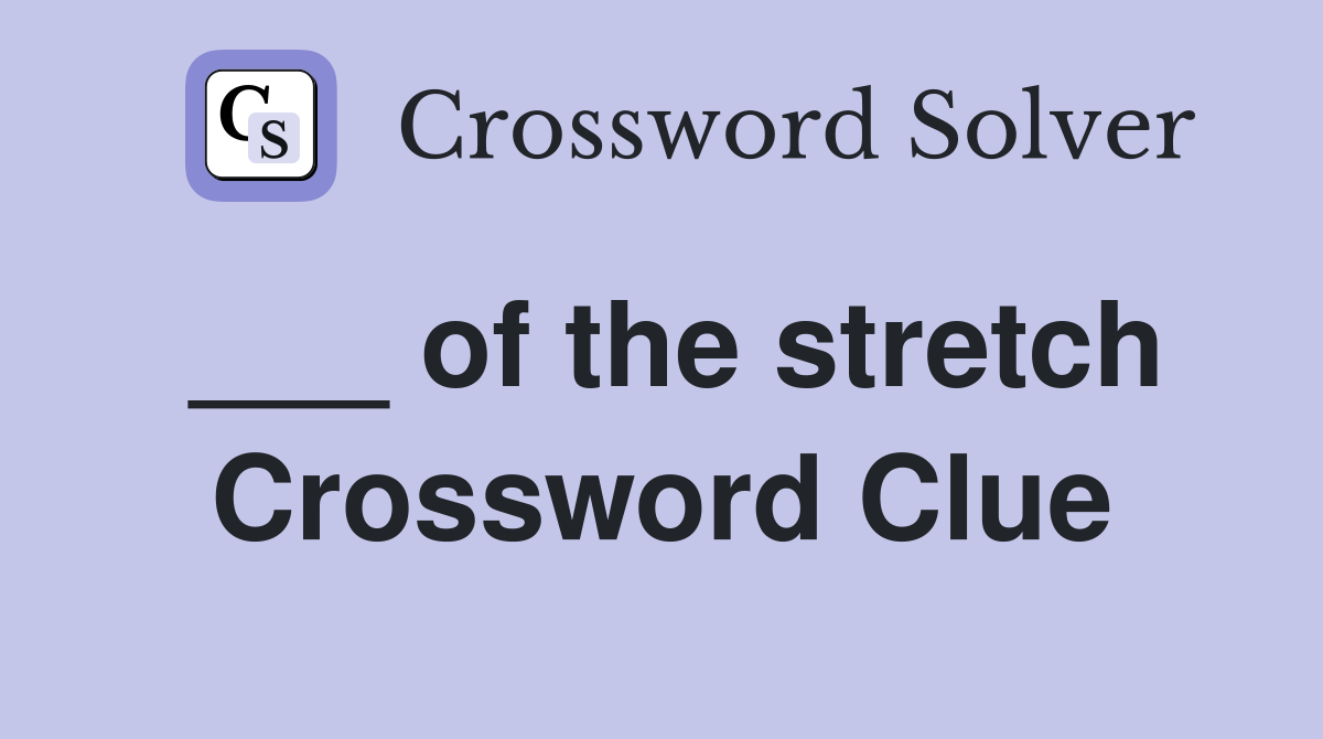 ___ of the stretch Crossword Clue