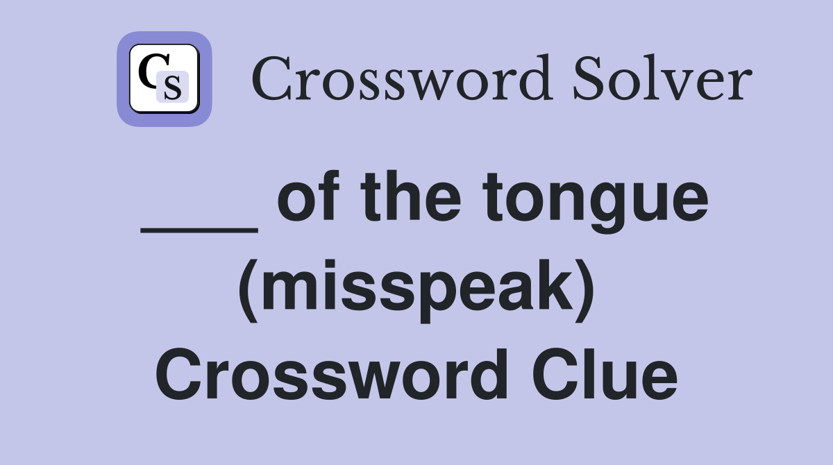 ___ of the tongue (misspeak) Crossword Clue