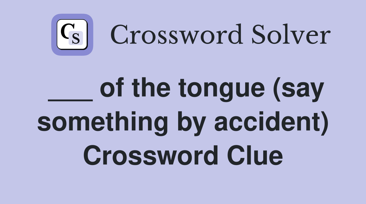 ___ of the tongue (say something by accident) Crossword Clue