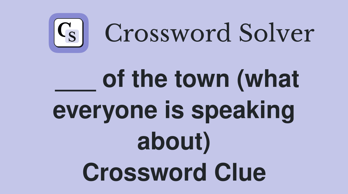 ___ of the town (what everyone is speaking about) Crossword Clue