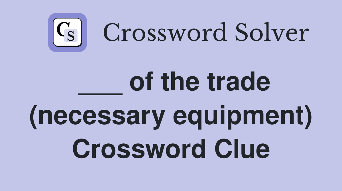 ___ of the trade (necessary equipment) Crossword Clue