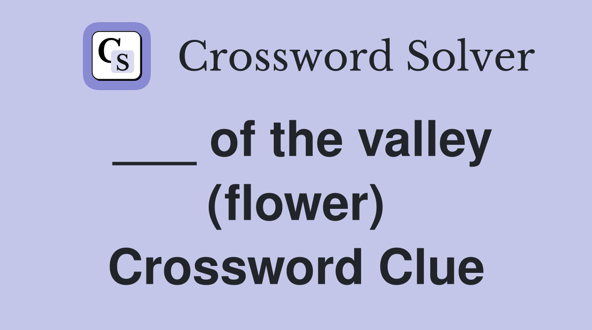 ___ of the valley (flower) Crossword Clue