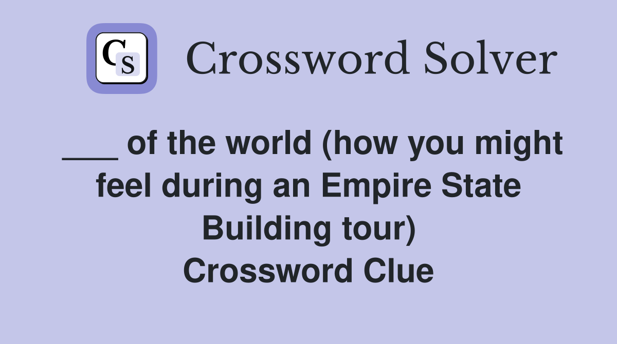 ___ of the world (how you might feel during an Empire State Building tour) Crossword Clue