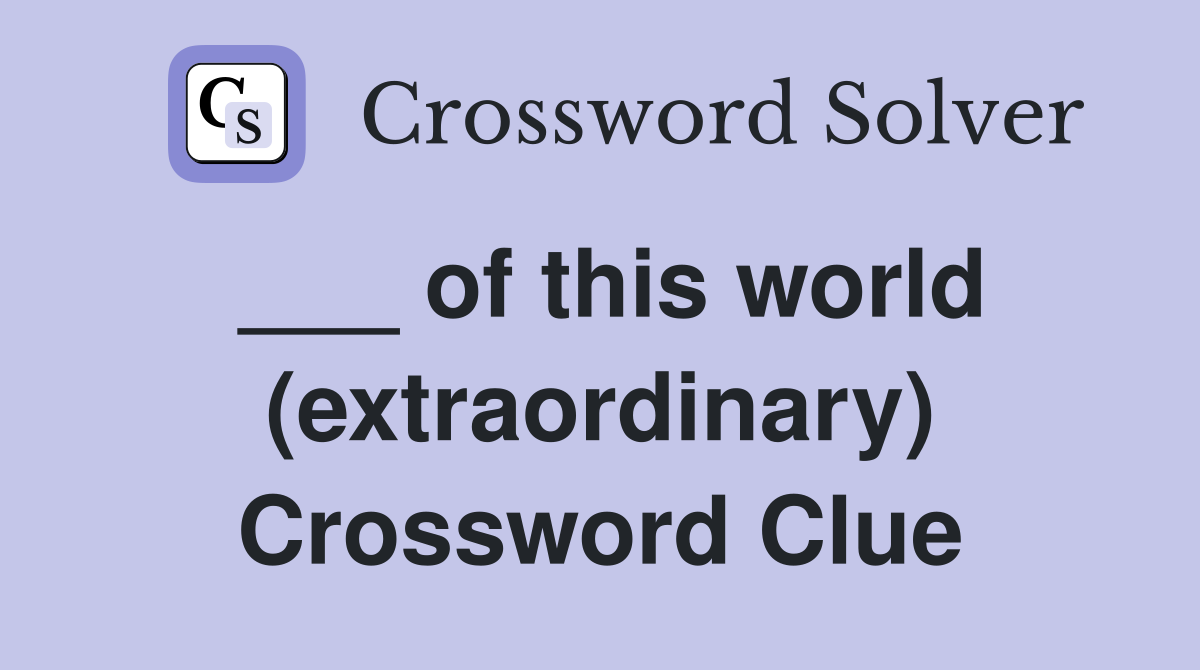 ___ of this world (extraordinary) Crossword Clue