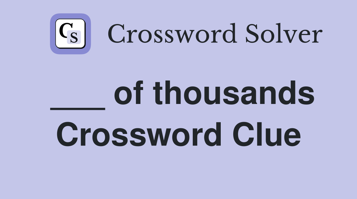 ___ of thousands Crossword Clue