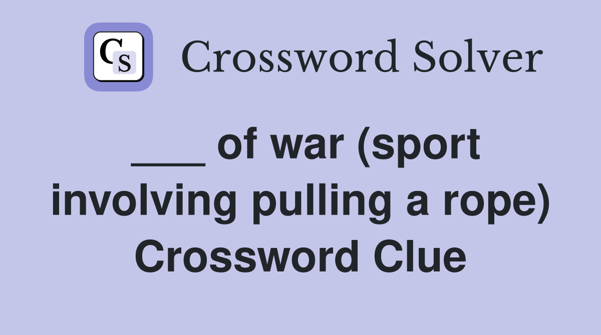 ___ of war (sport involving pulling a rope) Crossword Clue