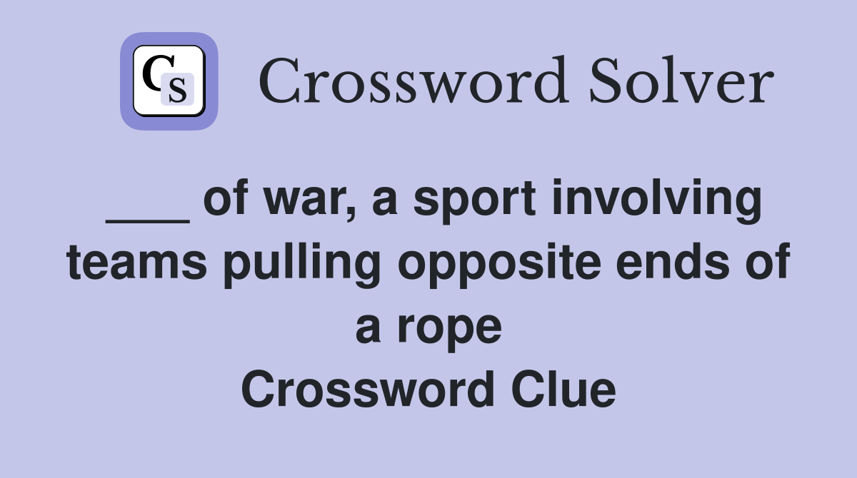 ___ of war, a sport involving teams pulling opposite ends of a rope Crossword Clue