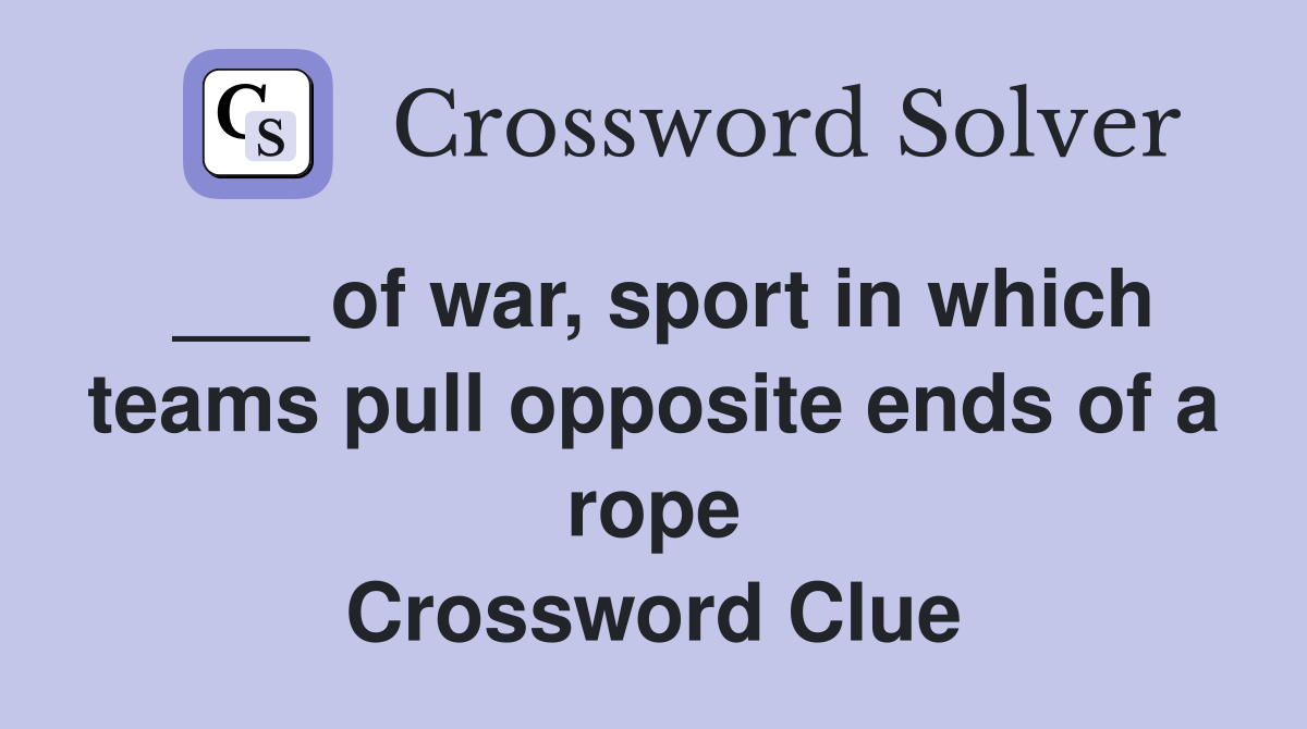 ___ of war, sport in which teams pull opposite ends of a rope Crossword Clue